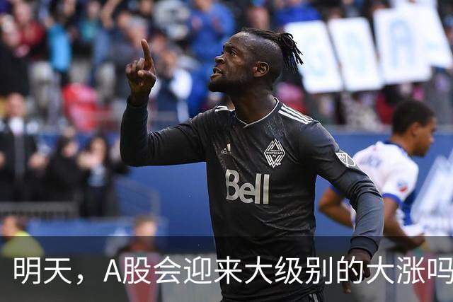 明天，A股会迎来大级别的大涨吗？周二行情提前分析！