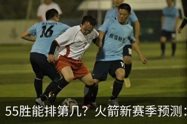 55胜能排第几？火箭新赛季预测：次轮或西决出局